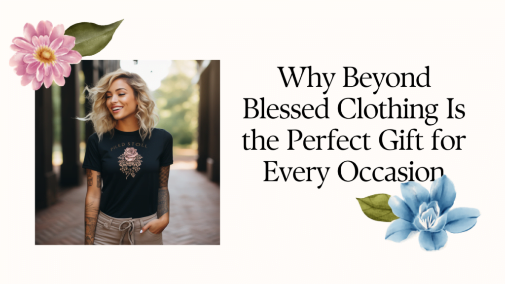 Why Beyond Blessed Clothing Is the Perfect Gift for Every Occasion ...